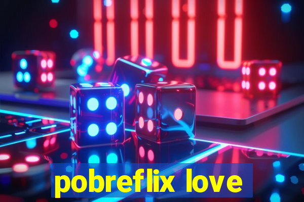 pobreflix love