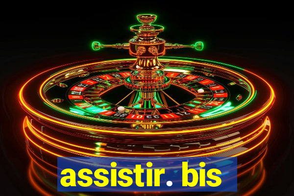 assistir. bis