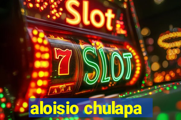 aloisio chulapa