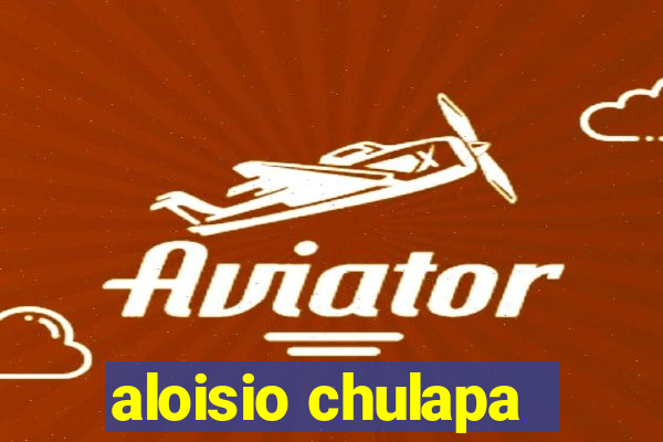 aloisio chulapa