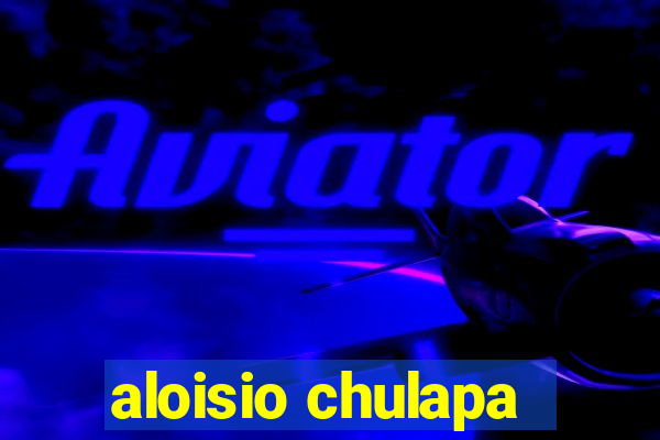 aloisio chulapa