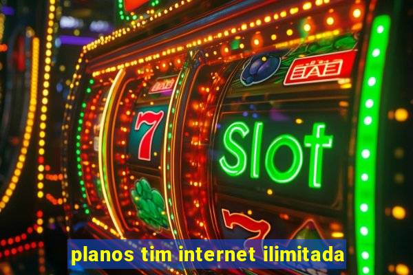 planos tim internet ilimitada