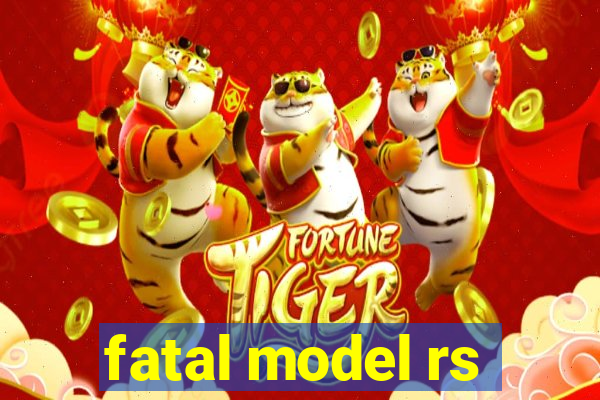 fatal model rs