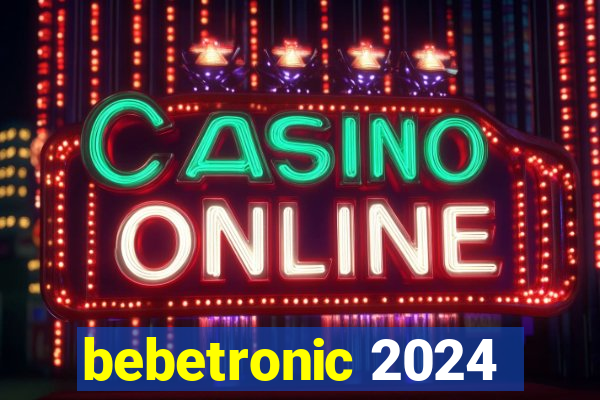 bebetronic 2024