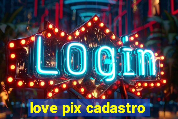 love pix cadastro