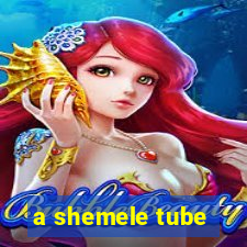 a shemele tube