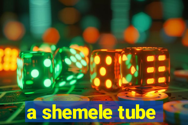 a shemele tube