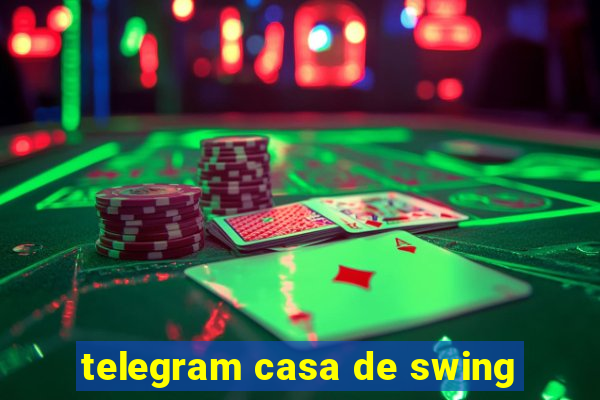 telegram casa de swing