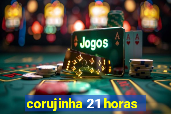 corujinha 21 horas