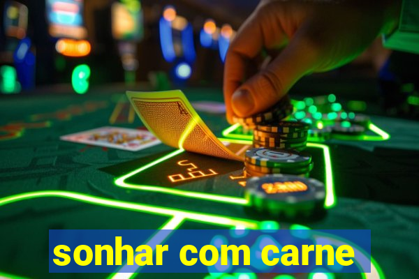 sonhar com carne