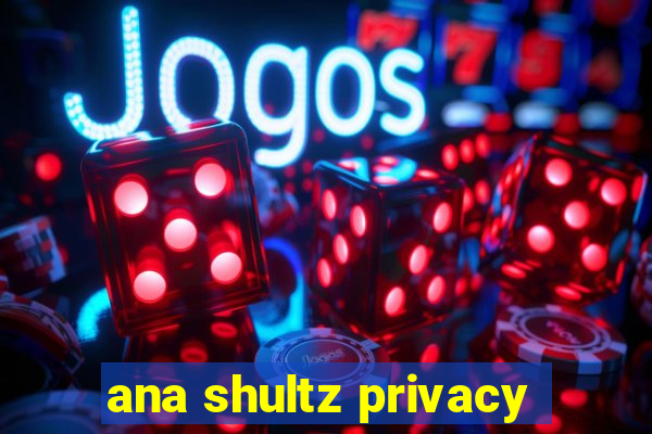 ana shultz privacy