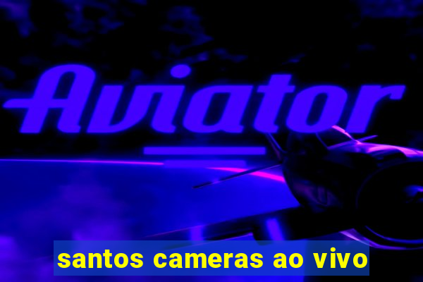 santos cameras ao vivo