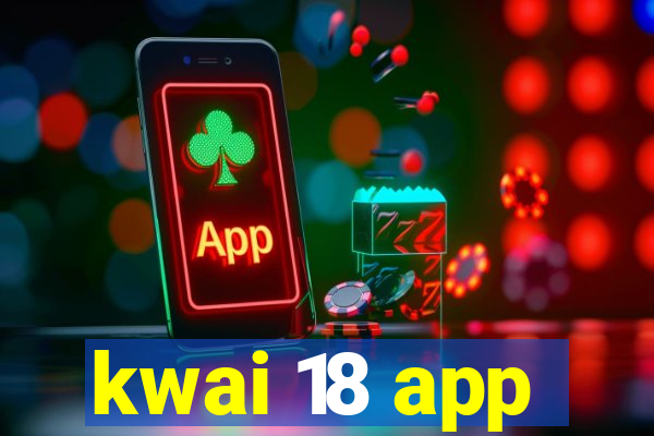 kwai 18 app