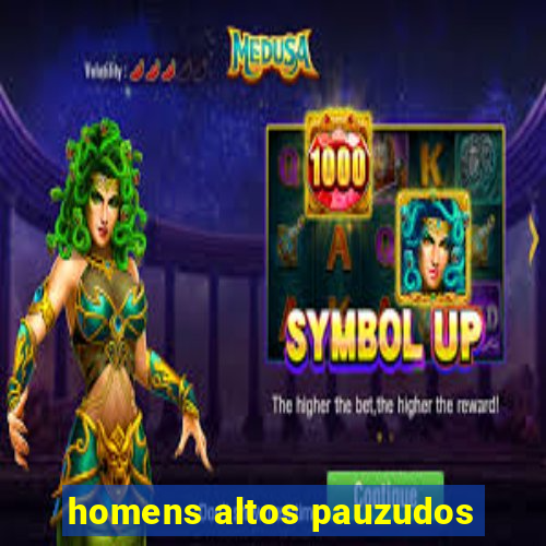 homens altos pauzudos