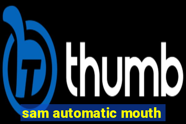 sam automatic mouth