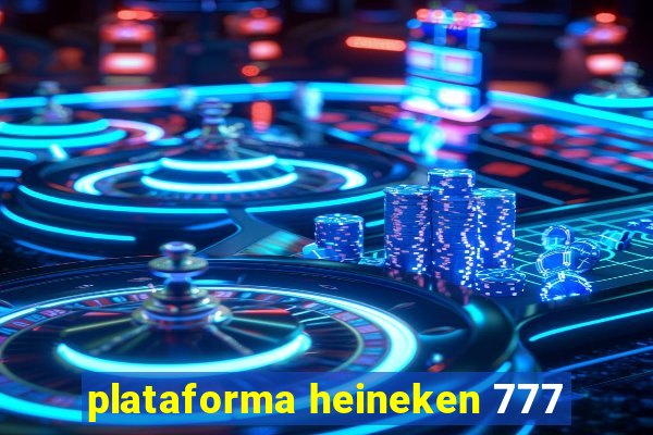 plataforma heineken 777