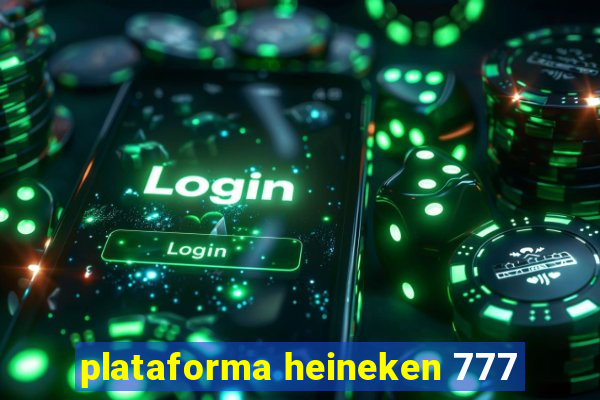 plataforma heineken 777