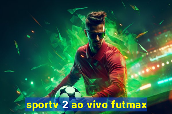 sportv 2 ao vivo futmax