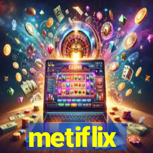 metiflix