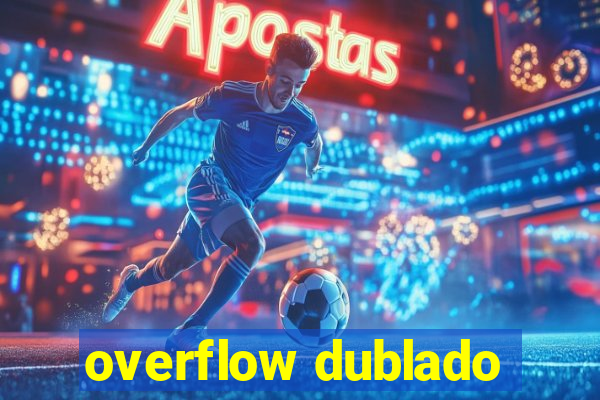 overflow dublado