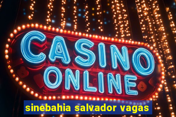 sinebahia salvador vagas