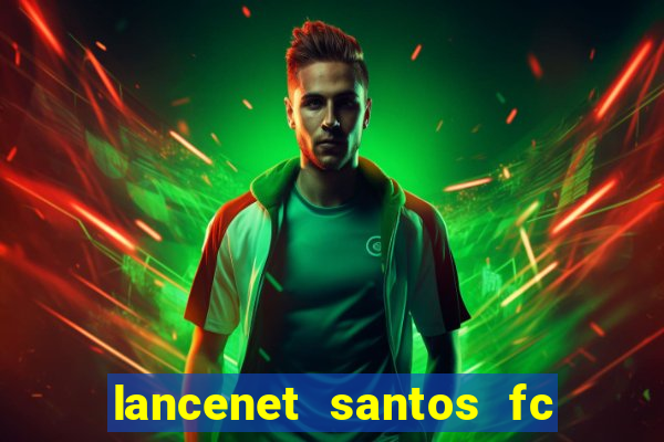 lancenet santos fc ultimas noticias