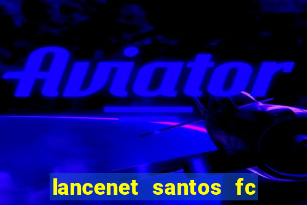 lancenet santos fc ultimas noticias