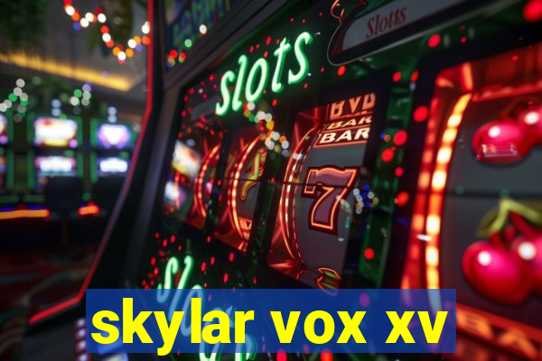 skylar vox xv