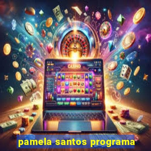 pamela santos programa