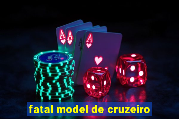 fatal model de cruzeiro