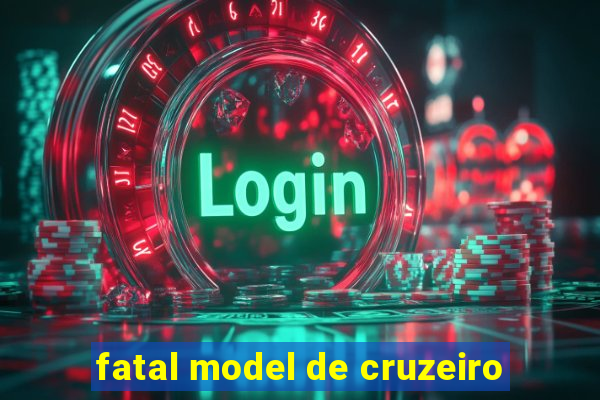 fatal model de cruzeiro