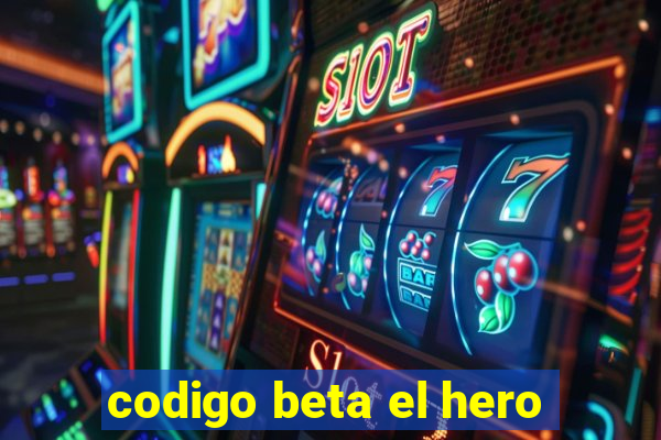 codigo beta el hero