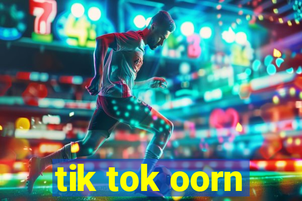 tik tok oorn