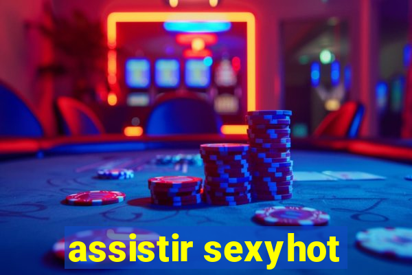 assistir sexyhot