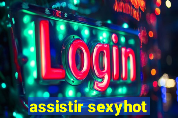 assistir sexyhot