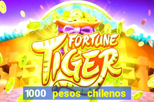 1000 pesos chilenos em reais