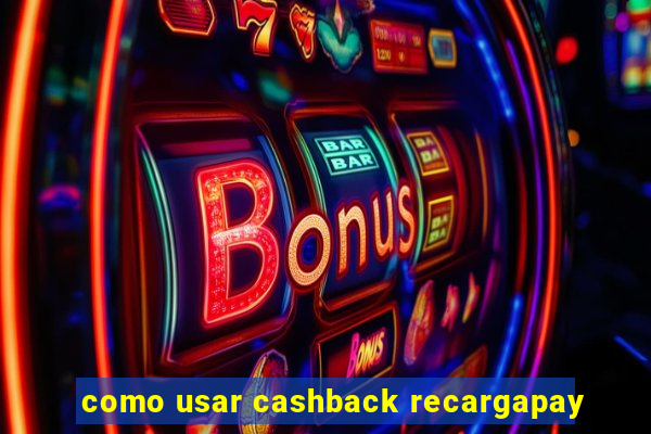 como usar cashback recargapay