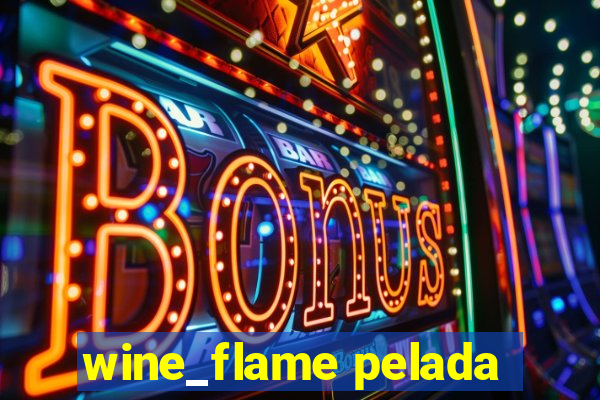 wine_flame pelada