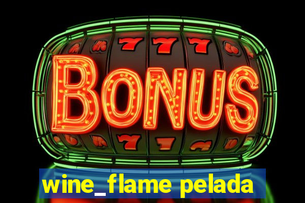 wine_flame pelada