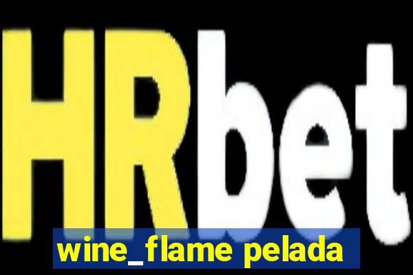 wine_flame pelada