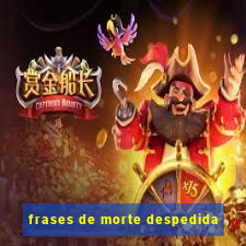 frases de morte despedida