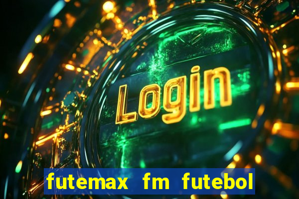 futemax fm futebol ao vivo