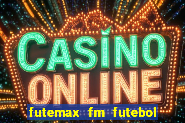 futemax fm futebol ao vivo