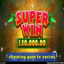 chewing gum tv series