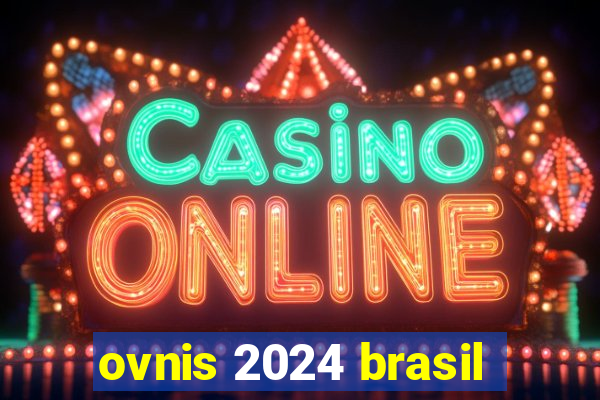 ovnis 2024 brasil