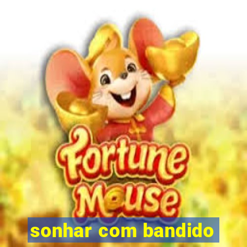 sonhar com bandido