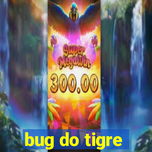 bug do tigre