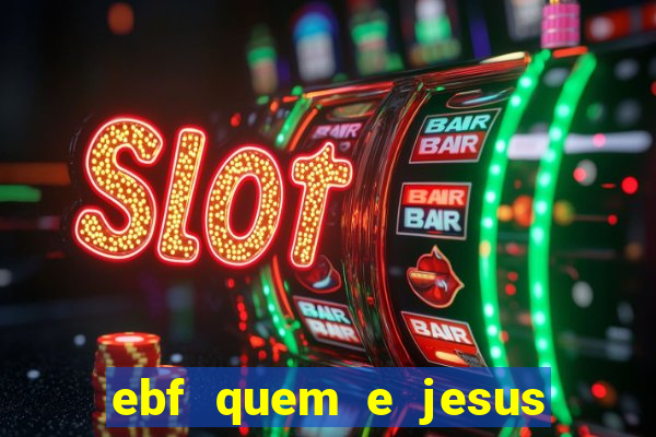 ebf quem e jesus ebf jesus meu super heroi