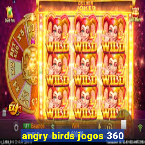 angry birds jogos 360