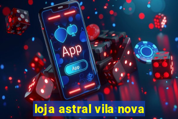 loja astral vila nova